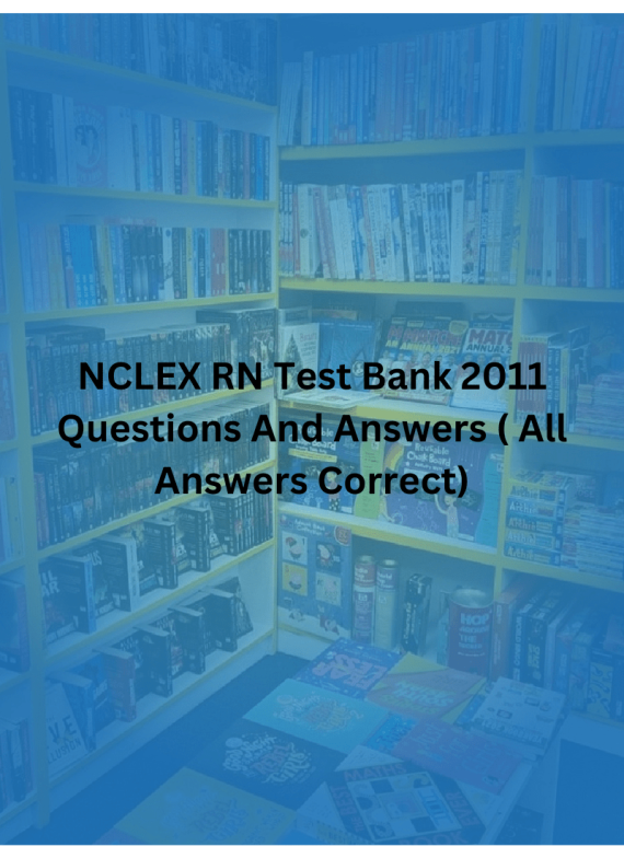 NCLEX RN Test Bank 2011 Questions And Answers ( All Answers Correct)