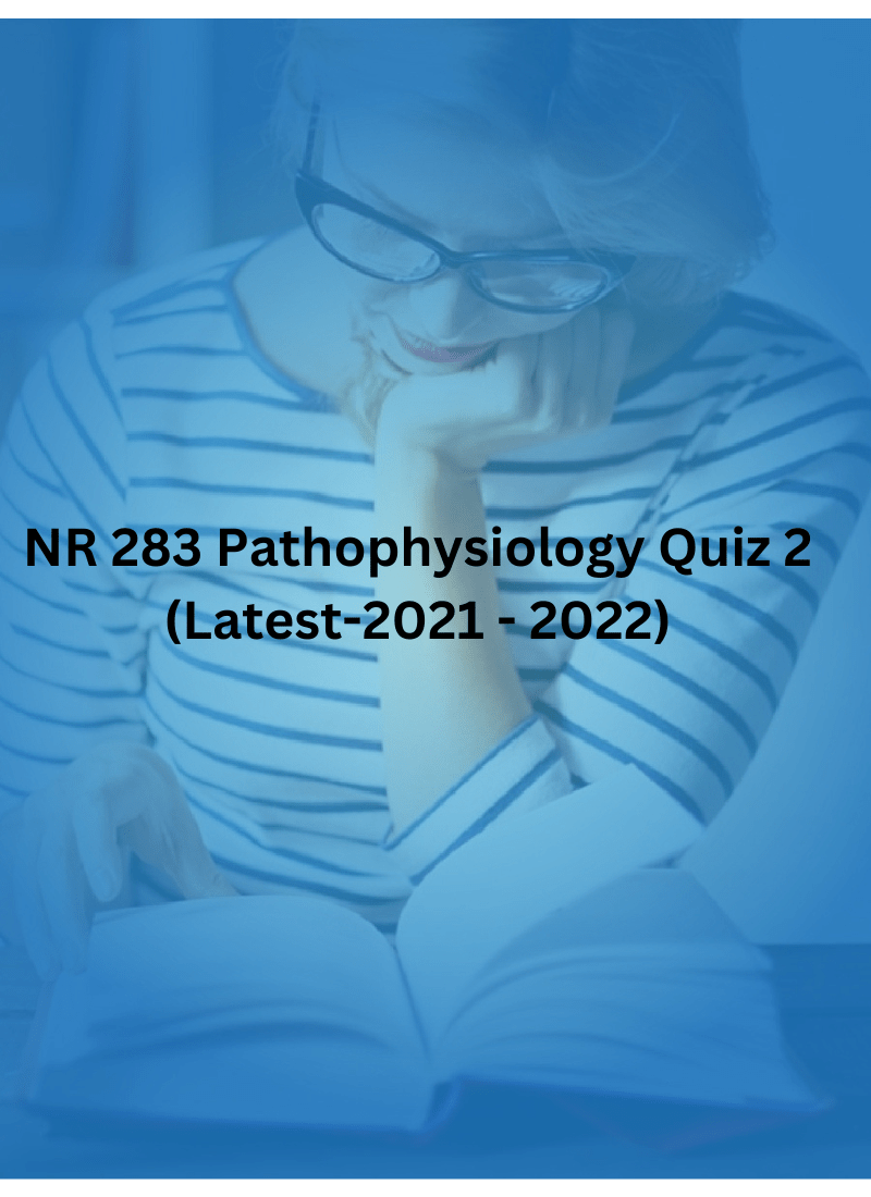 NR 283 Pathophysiology Quiz 2 (Latest-2021 - 2022)