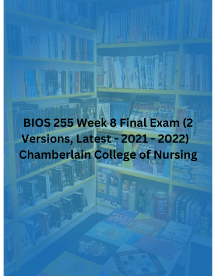 BIOS 255 Week 8 Final Exam (2 Versions, Latest - 2021 - 2022) Chamberlain College of Nursing